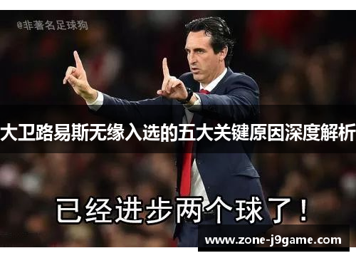 大卫路易斯无缘入选的五大关键原因深度解析