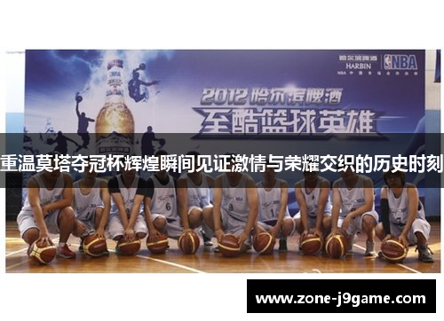 重温莫塔夺冠杯辉煌瞬间见证激情与荣耀交织的历史时刻