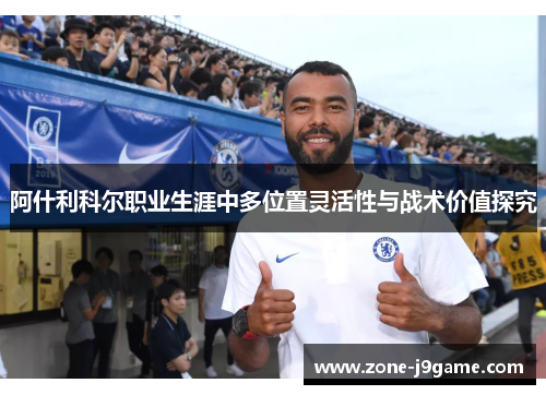 阿什利科尔职业生涯中多位置灵活性与战术价值探究