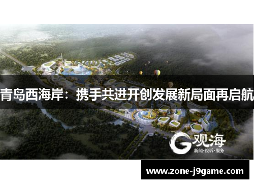青岛西海岸:携手共进开创发展新局面再启航 青岛西海岸:携手共进开创发展新局面再启航