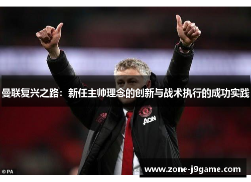 曼联复兴之路：新任主帅理念的创新与战术执行的成功实践