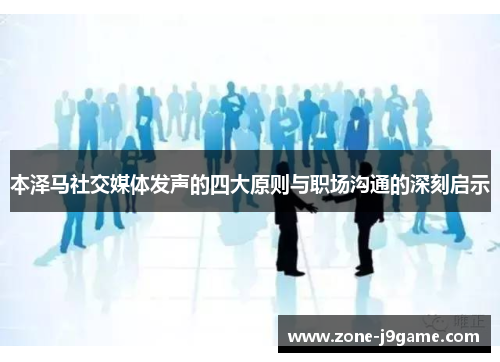 本泽马社交媒体发声的四大原则与职场沟通的深刻启示