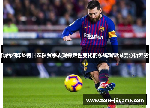 梅西对阵多特国家队赛事表现稳定性变化的系统观察深度分析趋势