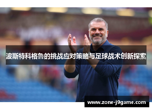 波斯特科格鲁的挑战应对策略与足球战术创新探索