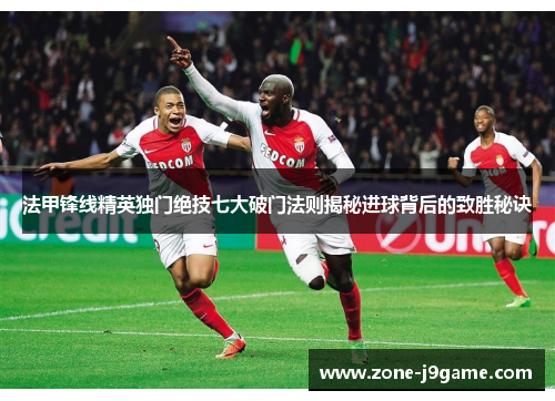法甲锋线精英独门绝技七大破门法则揭秘进球背后的致胜秘诀