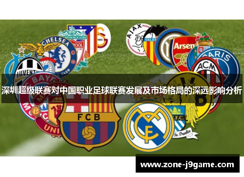 深圳超级联赛对中国职业足球联赛发展及市场格局的深远影响分析