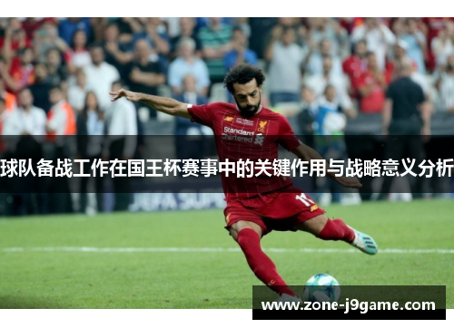 球队备战工作在国王杯赛事中的关键作用与战略意义分析